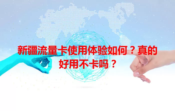 新疆流量卡使用体验如何？真的好用不卡吗？