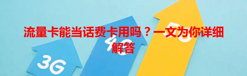 流量卡能当话费卡用吗？一文为你详细解答