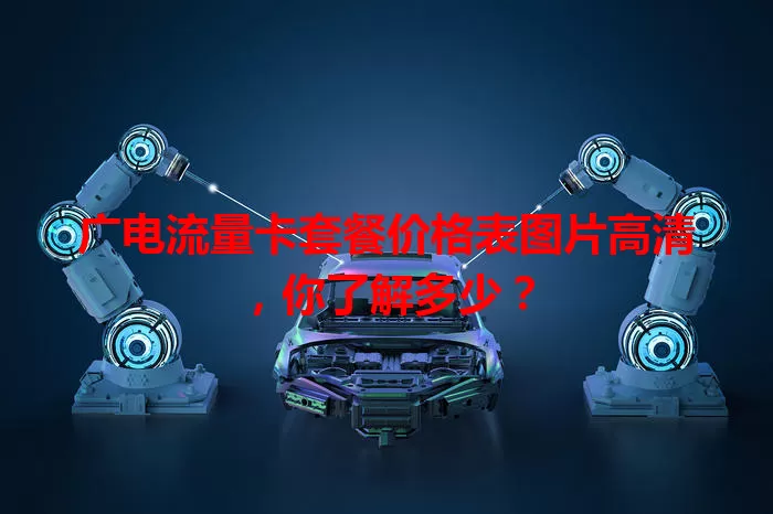 广电流量卡套餐价格表图片高清，你了解多少？