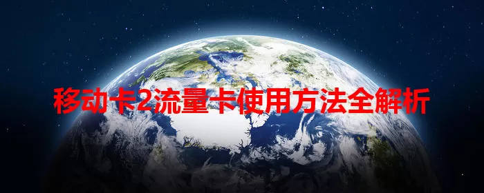移动卡2流量卡使用方法全解析