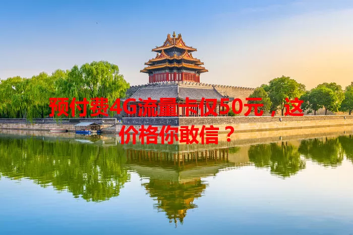 预付费4G流量卡仅50元，这价格你敢信？