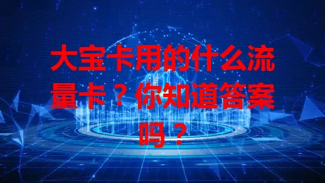 大宝卡用的什么流量卡？你知道答案吗？