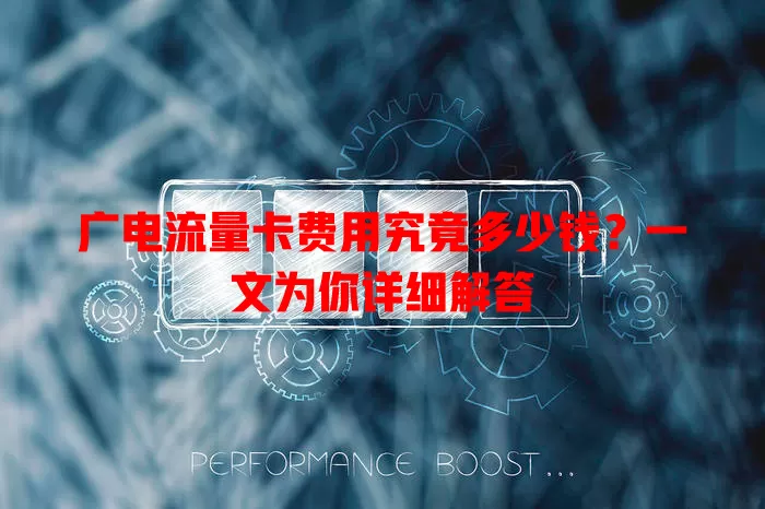 广电流量卡费用究竟多少钱？一文为你详细解答