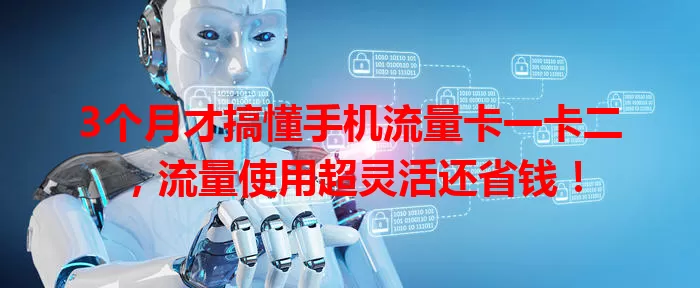 3个月才搞懂手机流量卡一卡二，流量使用超灵活还省钱！