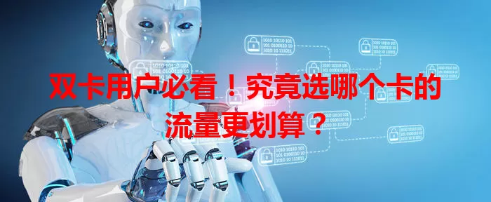 双卡用户必看！究竟选哪个卡的流量更划算？