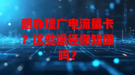 想办理广电流量卡？这些途径你知道吗？