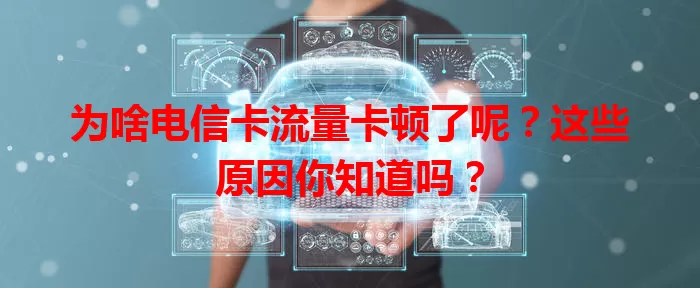 为啥电信卡流量卡顿了呢？这些原因你知道吗？