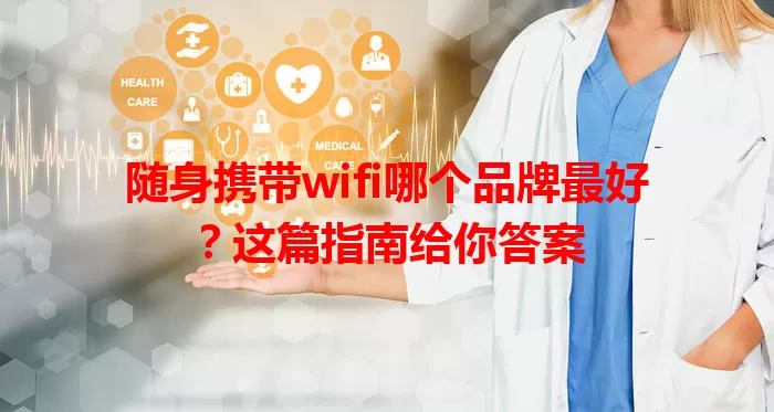 随身携带wifi哪个品牌最好？这篇指南给你答案
