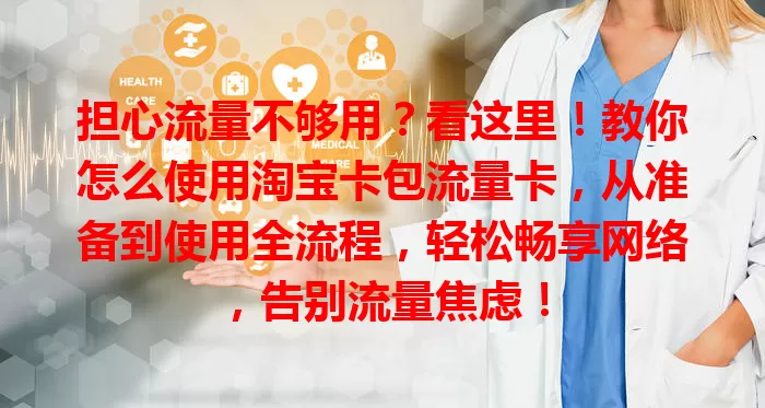 担心流量不够用？看这里！教你怎么使用淘宝卡包流量卡，从准备到使用全流程，轻松畅享网络，告别流量焦虑！