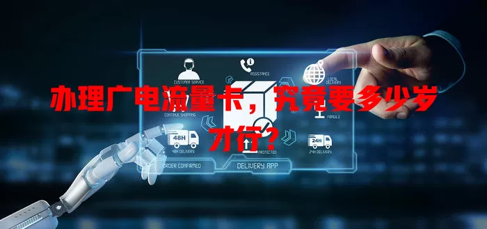 办理广电流量卡，究竟要多少岁才行？