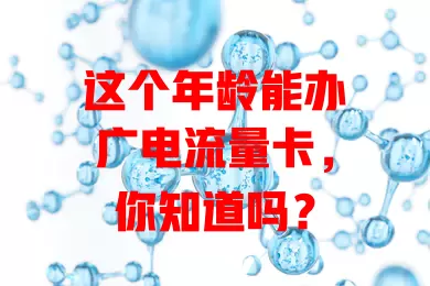 这个年龄能办广电流量卡，你知道吗？