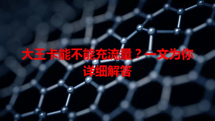 大王卡能不能充流量？一文为你详细解答