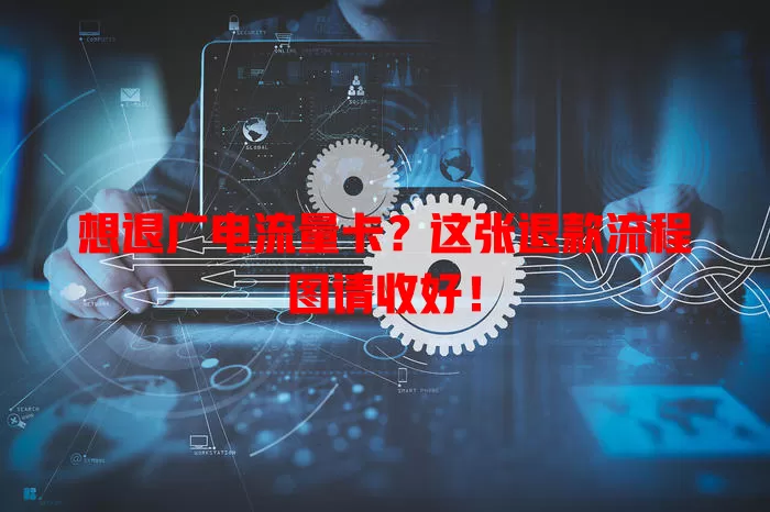 想退广电流量卡？这张退款流程图请收好！