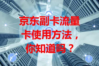 京东副卡流量卡使用方法，你知道吗？