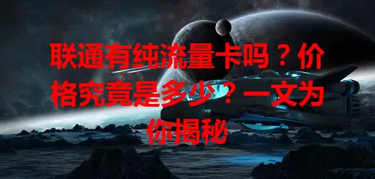联通有纯流量卡吗？价格究竟是多少？一文为你揭秘