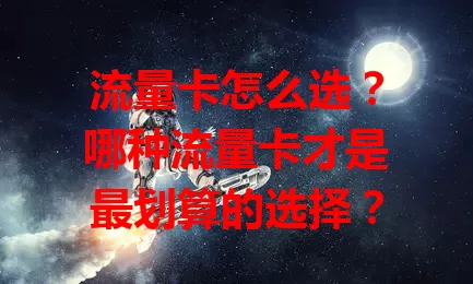 流量卡怎么选？哪种流量卡才是最划算的选择？