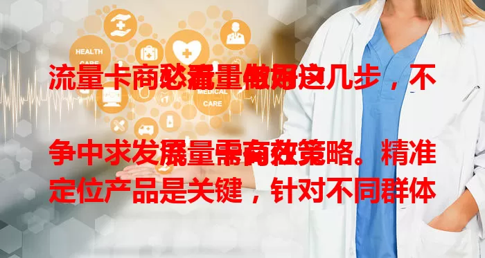 流量卡商必看！做好这几步，不愁流量与用户

流量卡商在竞争中求发展，需有效策略。精准定位产品是关键，针对不同群体提供适配卡。打造竞争力套餐是核心，规划内容并设增值服务。有效营销推广是手段，利用社交与网红合作。优质客户服务是保障，解决问题并优化产品，如此才能立足并增长。