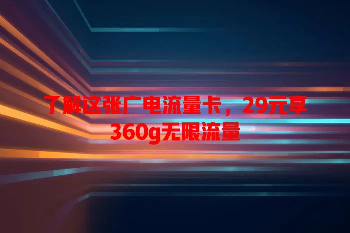 了解这张广电流量卡，29元享360g无限流量