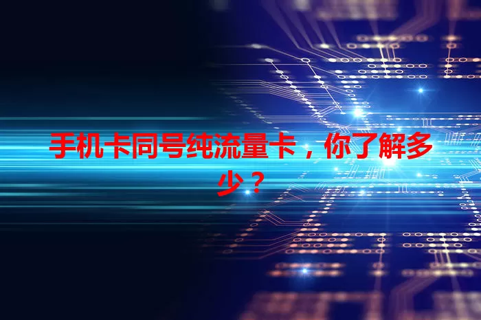 手机卡同号纯流量卡，你了解多少？