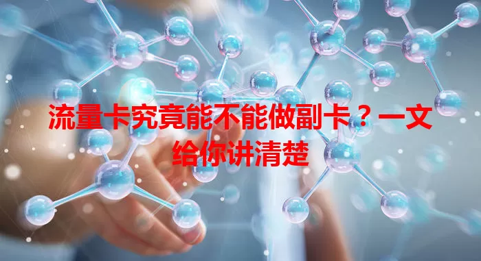 流量卡究竟能不能做副卡？一文给你讲清楚