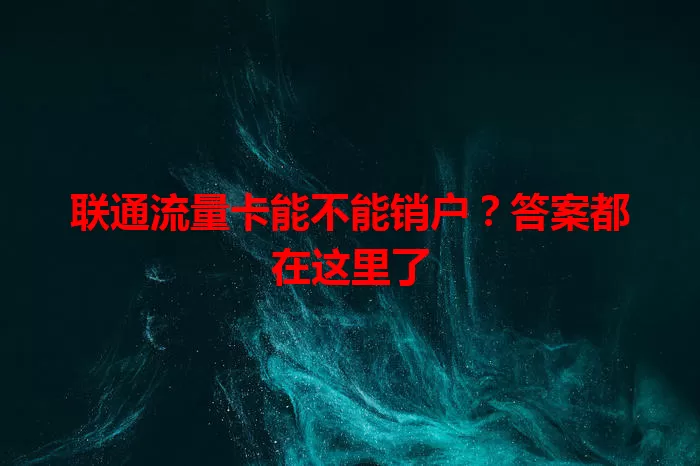 联通流量卡能不能销户？答案都在这里了