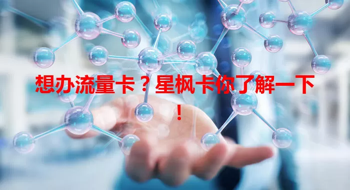 想办流量卡？星枫卡你了解一下！