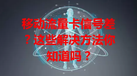 移动流量卡信号差？这些解决方法你知道吗？