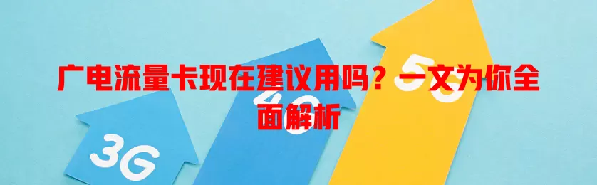 广电流量卡现在建议用吗？一文为你全面解析