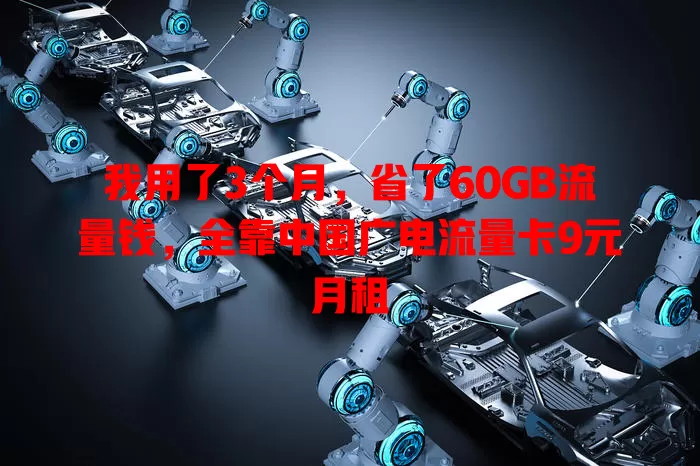 我用了3个月，省了60GB流量钱，全靠中国广电流量卡9元月租