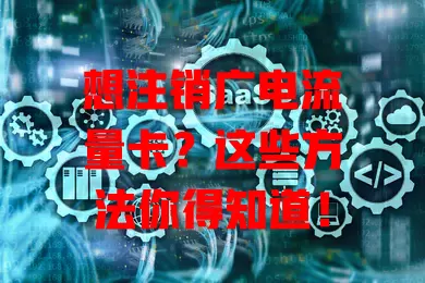 想注销广电流量卡？这些方法你得知道！