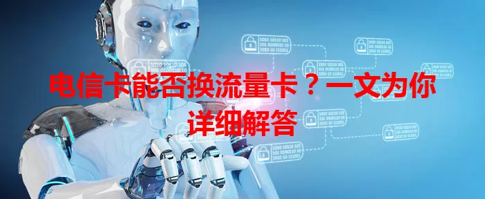 电信卡能否换流量卡？一文为你详细解答