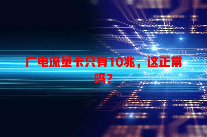 广电流量卡只有10兆，这正常吗？