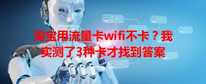 淘宝用流量卡wifi不卡？我实测了3种卡才找到答案
