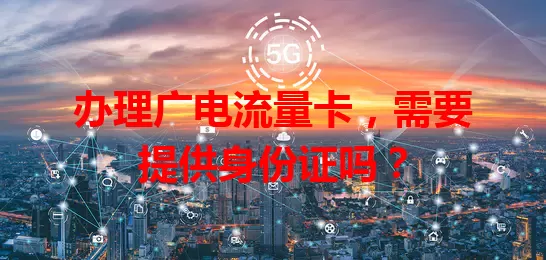 办理广电流量卡，需要提供身份证吗？