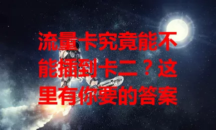 流量卡究竟能不能插到卡二？这里有你要的答案