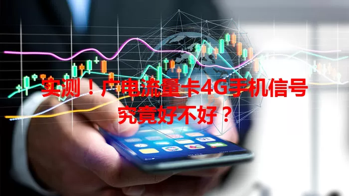 实测！广电流量卡4G手机信号究竟好不好？