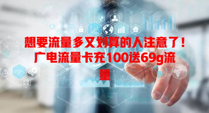 想要流量多又划算的人注意了！广电流量卡充100送69g流量