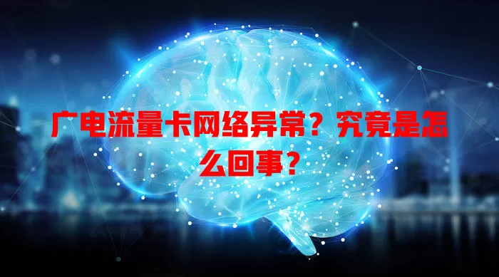 广电流量卡网络异常？究竟是怎么回事？