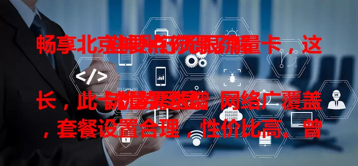 畅享北京神州行无限流量卡，这些要点你得了解

流量需求增长，此卡优势尽显。网络广覆盖，套餐设置合理，性价比高。曾以出色性能与贴心服务，获北京用户青睐，为数字生活添彩，是通信发展见证与记忆。