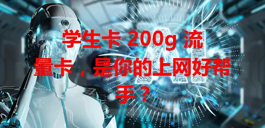 学生卡 200g 流量卡，是你的上网好帮手？
