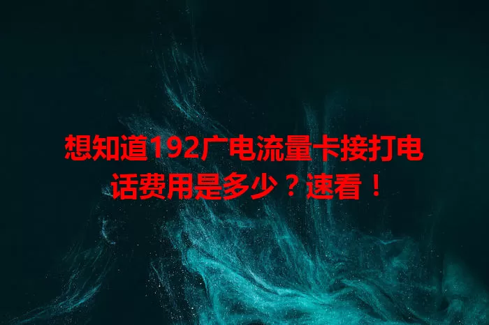 想知道192广电流量卡接打电话费用是多少？速看！