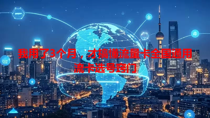 我用了3个月，才搞懂流量卡全国通用流卡选号窍门