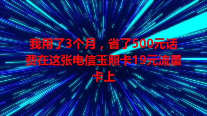 我用了3个月，省了500元话费在这张电信玉照卡19元流量卡上