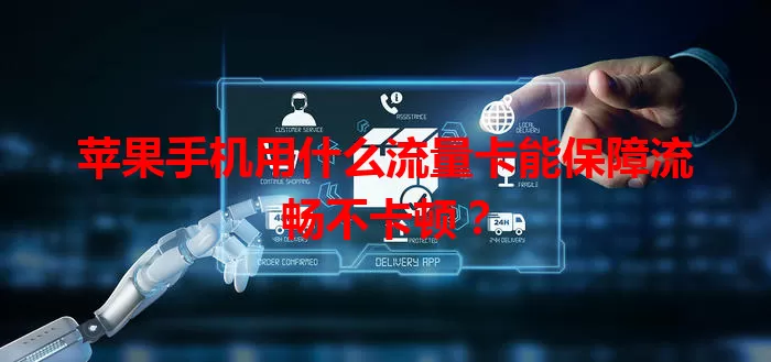 苹果手机用什么流量卡能保障流畅不卡顿？