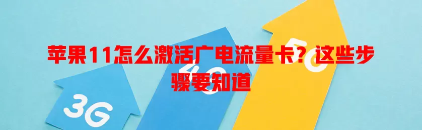 苹果11怎么激活广电流量卡？这些步骤要知道