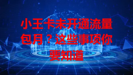 小王卡未开通流量包月？这些事项你要知道