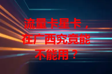 流量卡星卡，在广西究竟能不能用？