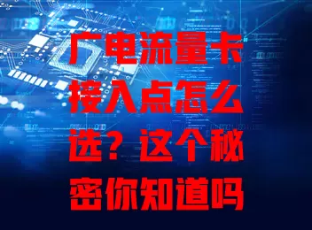 广电流量卡接入点怎么选？这个秘密你知道吗