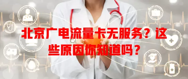 北京广电流量卡无服务？这些原因你知道吗？