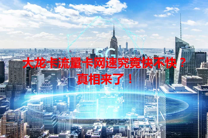 大龙卡流量卡网速究竟快不快？真相来了！